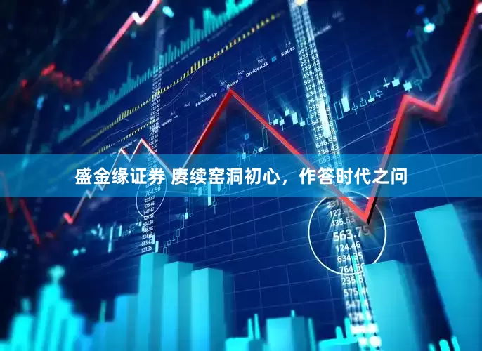 盛金缘证券 赓续窑洞初心，作答时代之问