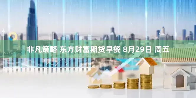 非凡策略 东方财富期货早餐 8月29日 周五